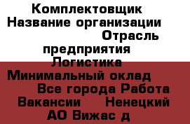 Комплектовщик › Название организации ­ Fusion Service › Отрасль предприятия ­ Логистика › Минимальный оклад ­ 25 000 - Все города Работа » Вакансии   . Ненецкий АО,Вижас д.